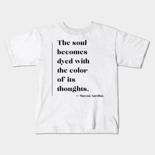 'The soul becomes dyed with the colour of its thoughts.' Marcus Aurelius Kids T-Shirt